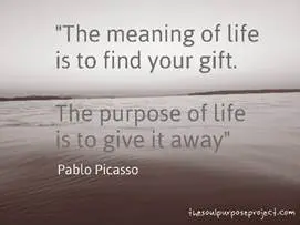 A quote by pablo picasso about the meaning of life.